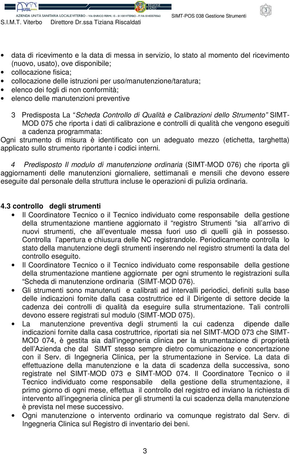 riporta i dati di calibrazione e controlli di qualità che vengono eseguiti a cadenza programmata: Ogni strumento di misura è identificato con un adeguato mezzo (etichetta, targhetta) applicato sullo