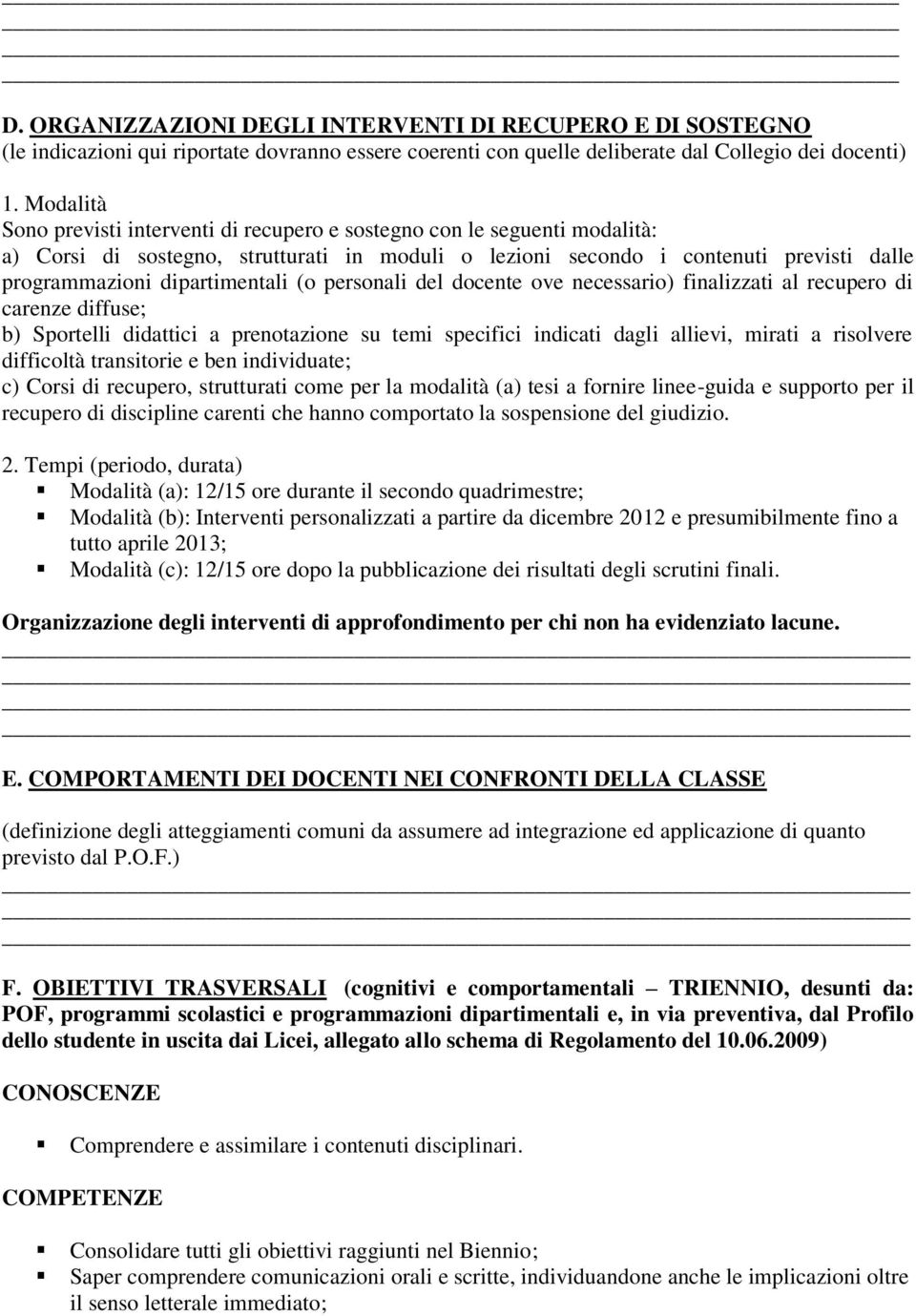 dipartimentali (o personali del docente ove necessario) finalizzati al recupero di carenze diffuse; b) Sportelli didattici a prenotazione su temi specifici indicati dagli allievi, mirati a risolvere