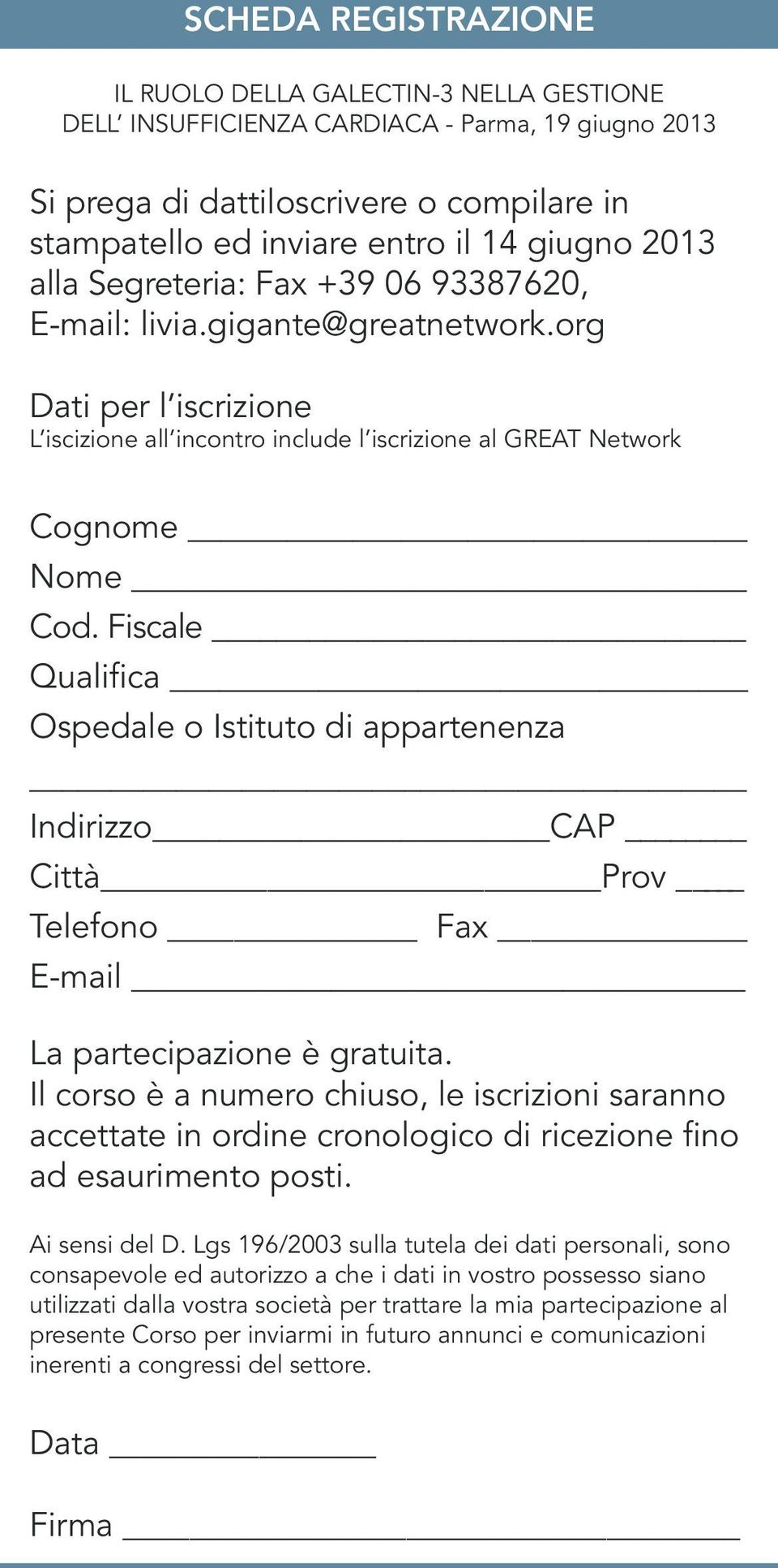 Fiscale Qualifica Ospedale o Istituto di appartenenza Indirizzo CAP Città Prov Telefono Fax E-mail La partecipazione è gratuita.