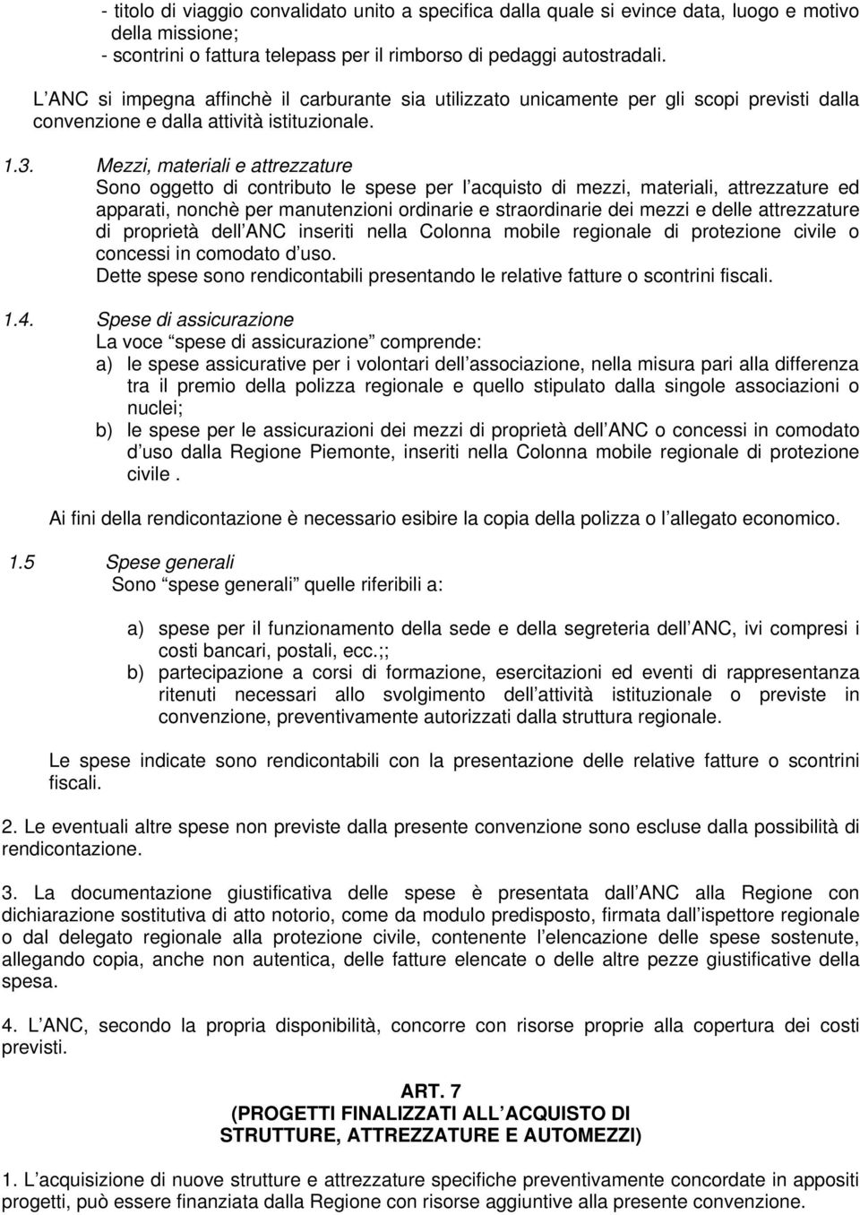 Mezzi, materiali e attrezzature Sono oggetto di contributo le spese per l acquisto di mezzi, materiali, attrezzature ed apparati, nonchè per manutenzioni ordinarie e straordinarie dei mezzi e delle