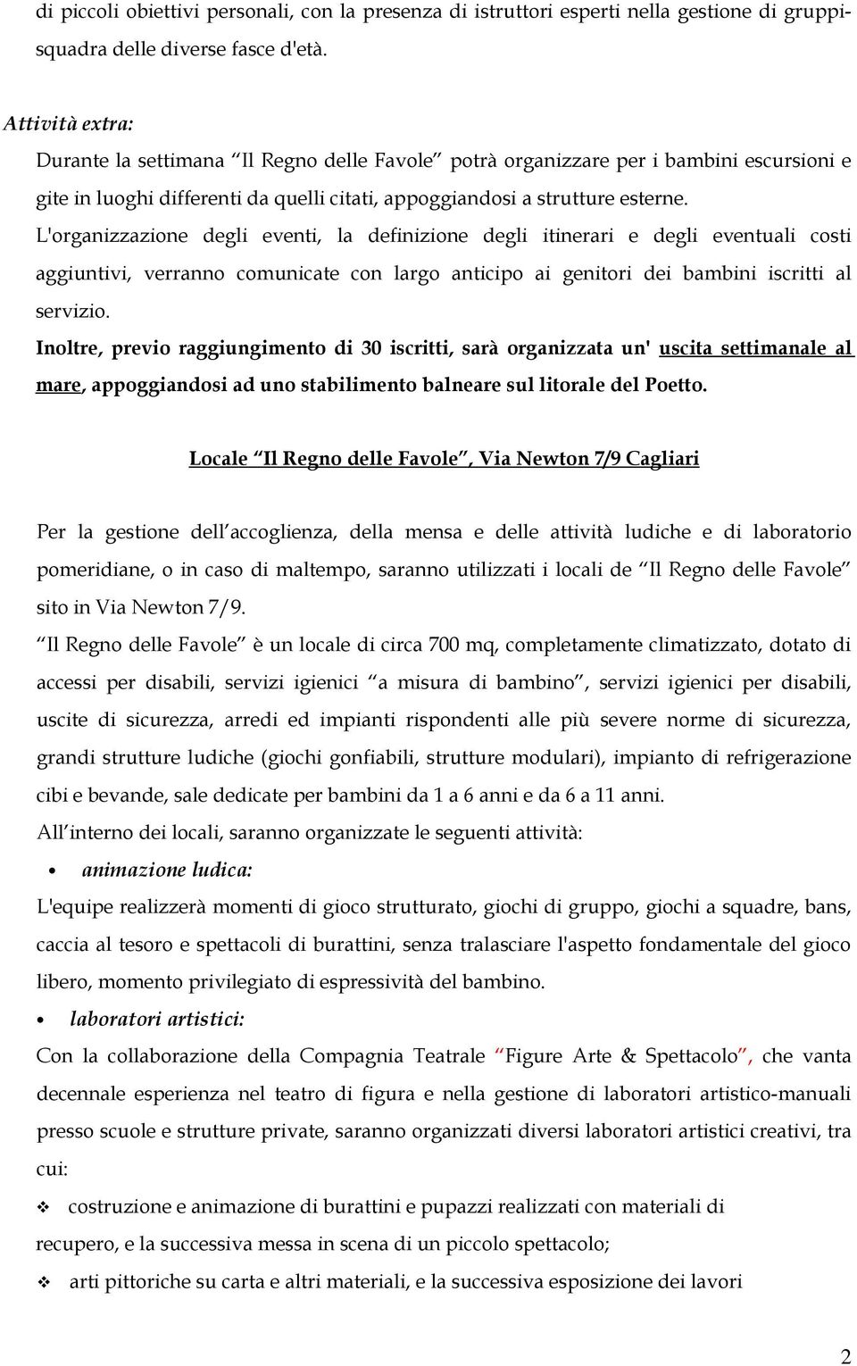 L'organizzazione degli eventi, la definizione degli itinerari e degli eventuali costi aggiuntivi, verranno comunicate con largo anticipo ai genitori dei bambini iscritti al servizio.