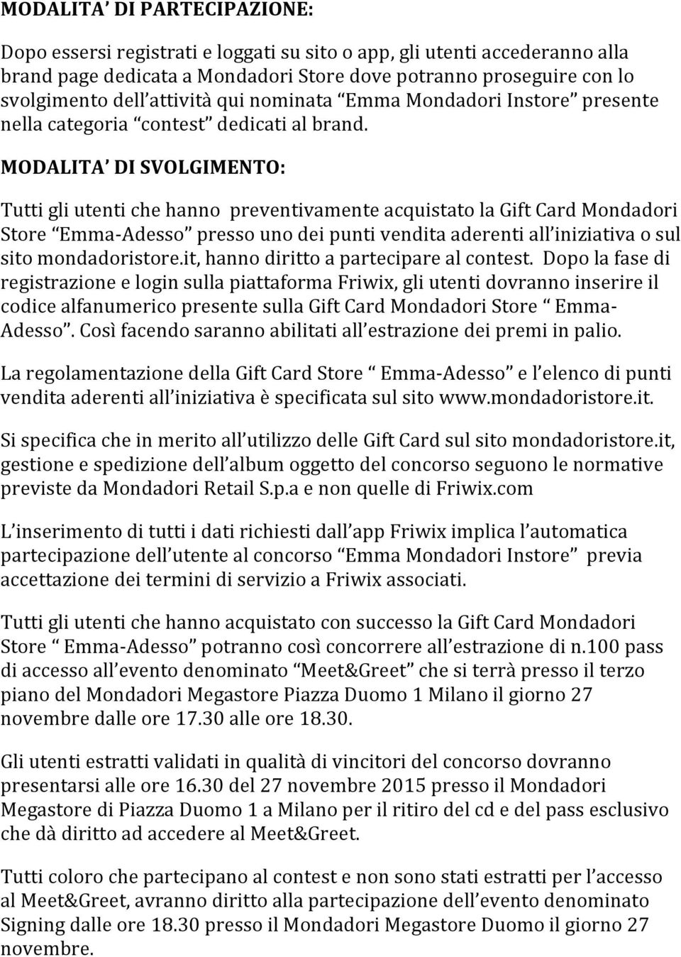 MODALITA DI SVOLGIMENTO: Tutti gli utenti che hanno preventivamente acquistato la Gift Card Mondadori Store Emma- Adesso presso uno dei punti vendita aderenti all iniziativa o sul sito mondadoristore.