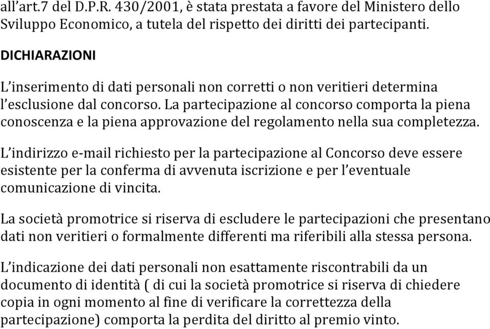 La partecipazione al concorso comporta la piena conoscenza e la piena approvazione del regolamento nella sua completezza.