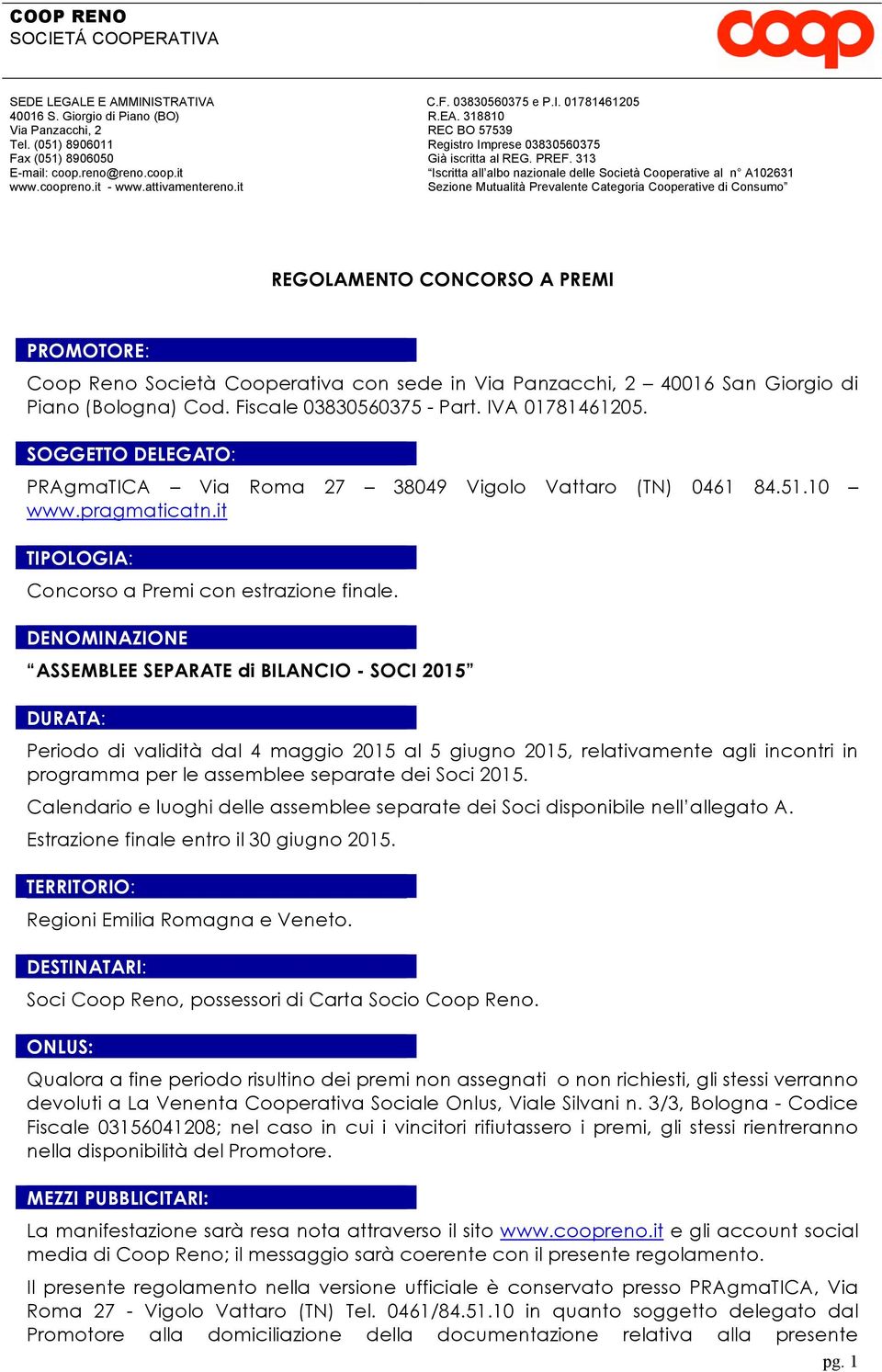 313 Iscritta all albo nazionale delle Società Cooperative al n A102631 Sezione Mutualità Prevalente Categoria Cooperative di Consumo REGOLAMENTO CONCORSO A PREMI PROMOTORE: Coop Reno Società