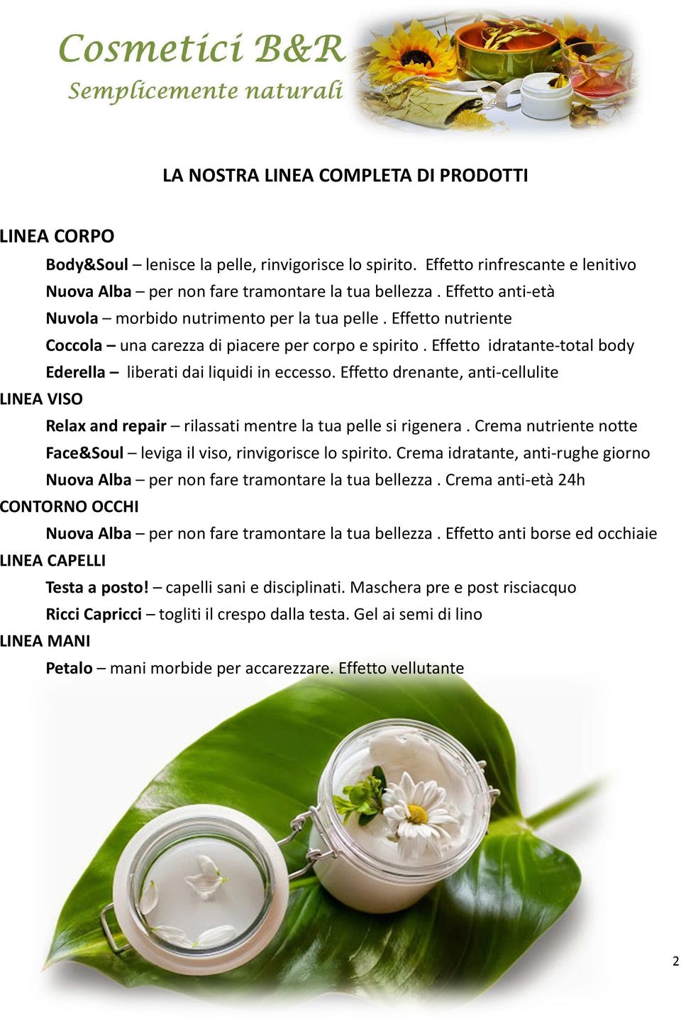 Effetto idratante-total body Ederella liberati dai liquidi in eccesso. Effetto drenante, anti-cellulite LINEA VISO Relax and repair rilassati mentre la tua pelle si rigenera.