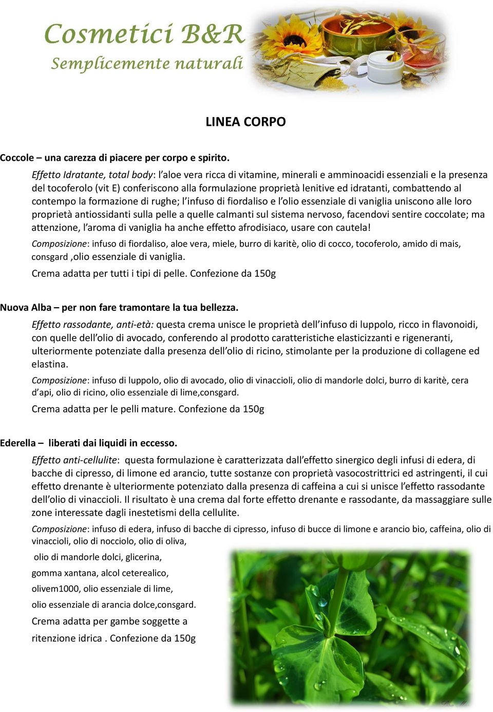 combattendo al contempo la formazione di rughe; l infuso di fiordaliso e l olio essenziale di vaniglia uniscono alle loro proprietà antiossidanti sulla pelle a quelle calmanti sul sistema nervoso,