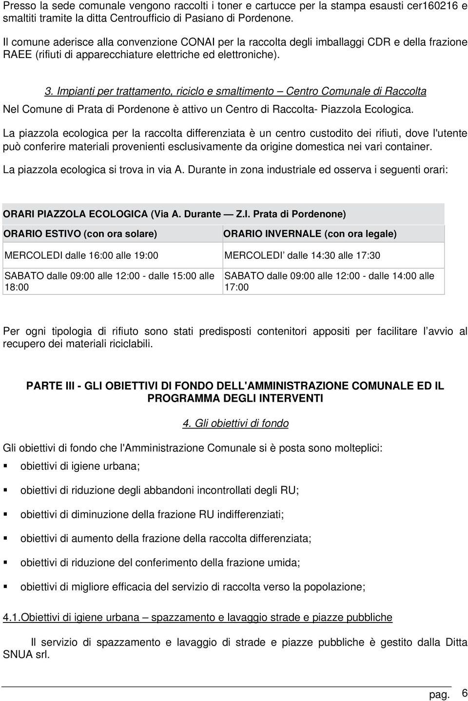 Impianti per trattamento, riciclo e smaltimento Centro Comunale di Raccolta Nel Comune di Prata di Pordenone è attivo un Centro di Raccolta- Piazzola Ecologica.