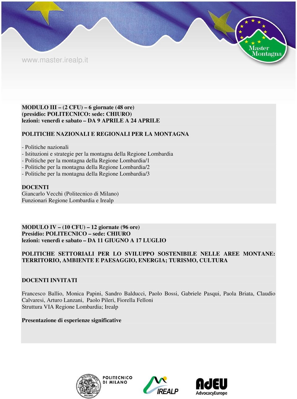 della Regione Lombardia/3 DOCENTI Giancarlo Vecchi (Politecnico di Milano) Funzionari Regione Lombardia e Irealp MODULO IV (10 CFU) 12 giornate (96 ore) Presidio: POLITECNICO sede: CHIURO lezioni: