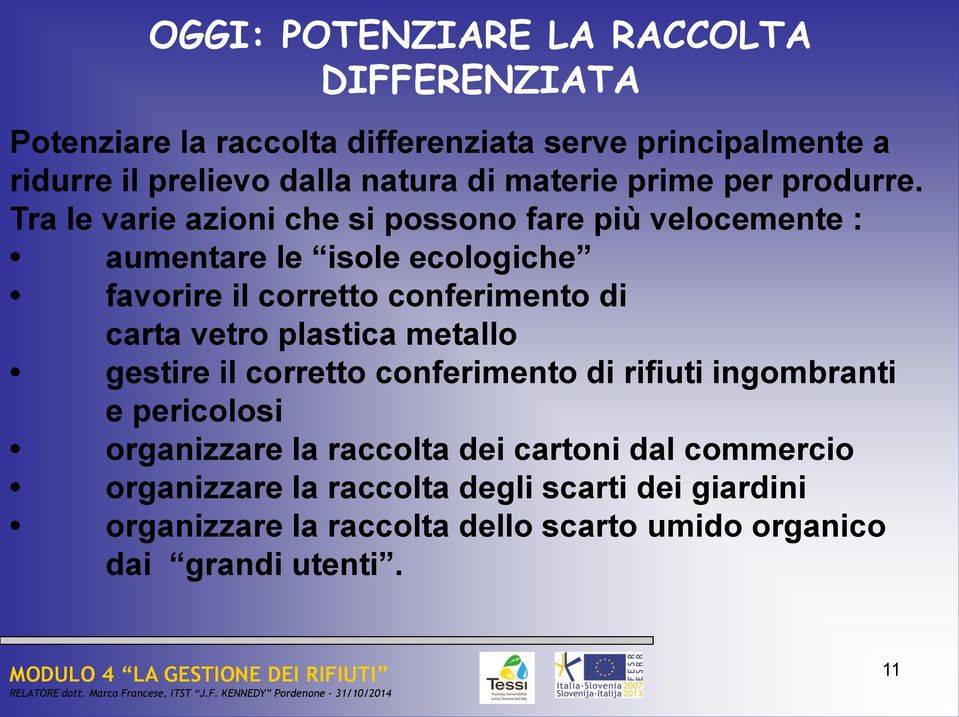 Tra le varie azioni che si possono fare più velocemente : aumentare le isole ecologiche favorire il corretto conferimento di carta vetro