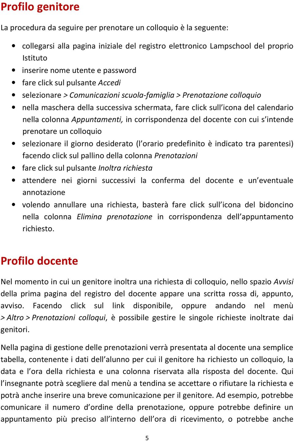 colonna Appuntamenti, in corrispondenza del docente con cui s intende prenotare un colloquio selezionare il giorno desiderato (l orario predefinito è indicato tra parentesi) facendo click sul pallino