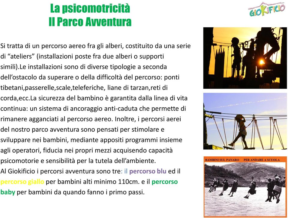 lasicurezza del bambino è garantita dalla linea di vita continua: un sistema di ancoraggio anti-caduta che permette di rimanere agganciati al percorso aereo.