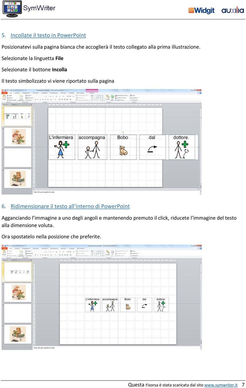 Ridimensionare il testo all interno di PowerPoint Agganciando l immagine a uno degli angoli e mantenendo premuto il click, riducete