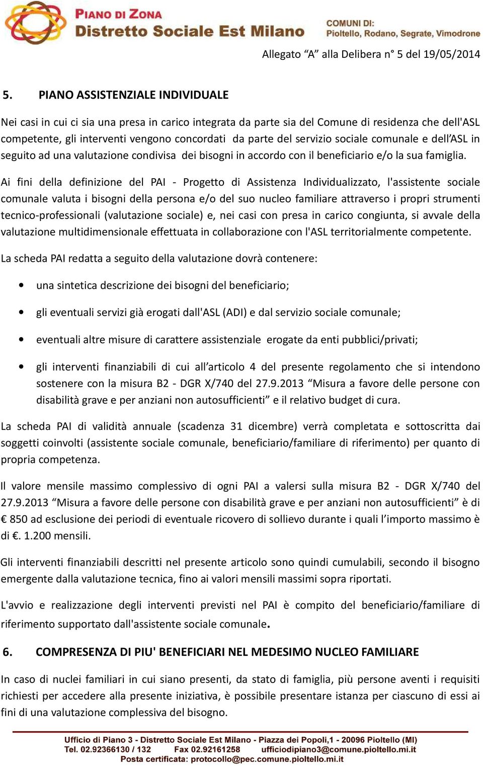 Ai fini della definizione del PAI - Progetto di Assistenza Individualizzato, l'assistente sociale comunale valuta i bisogni della persona e/o del suo nucleo familiare attraverso i propri strumenti