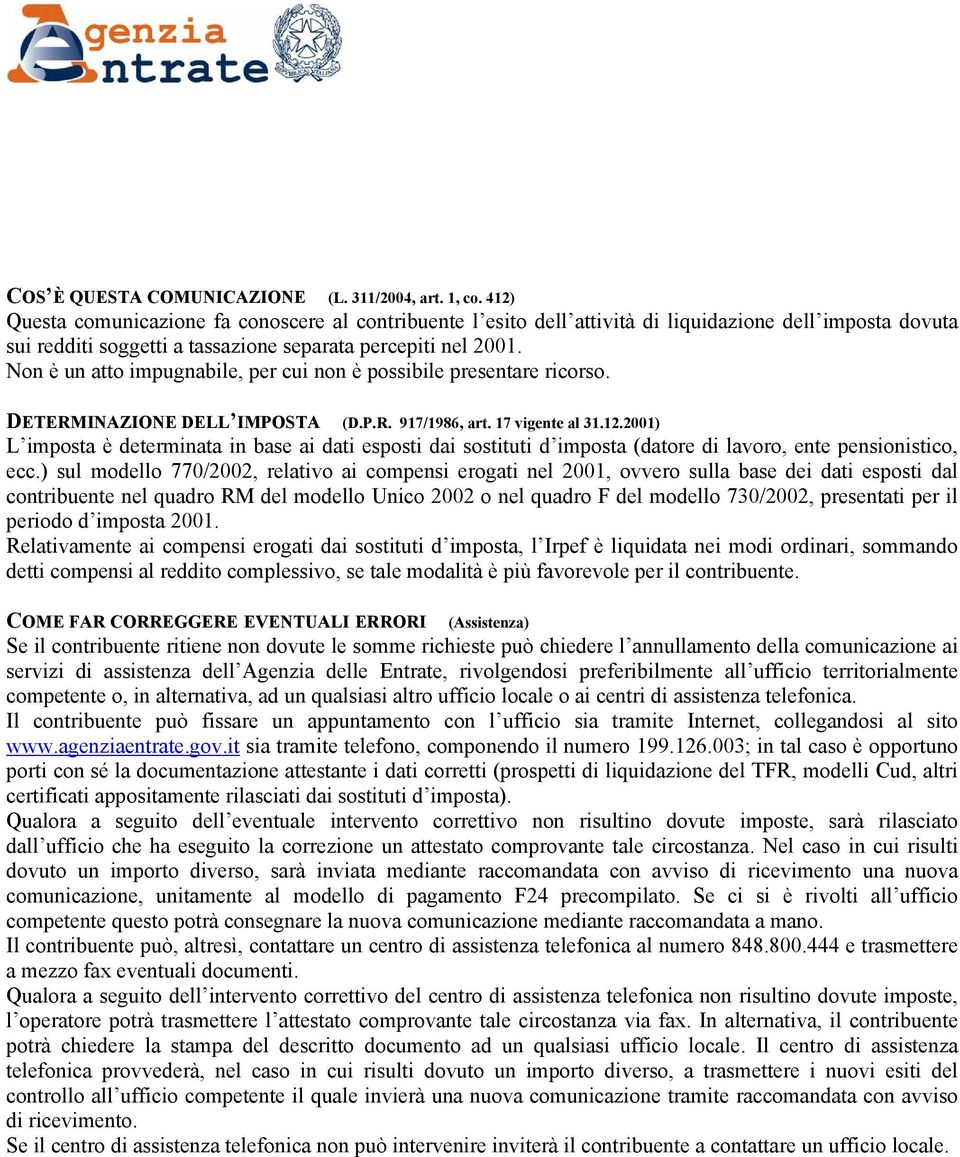 Non è un atto impugnabile, per cui non è possibile presentare ricorso. DETERMINAZIONE DELL IMPOSTA (D.P.R. 917/1986, art. 17 vigente al 31.12.