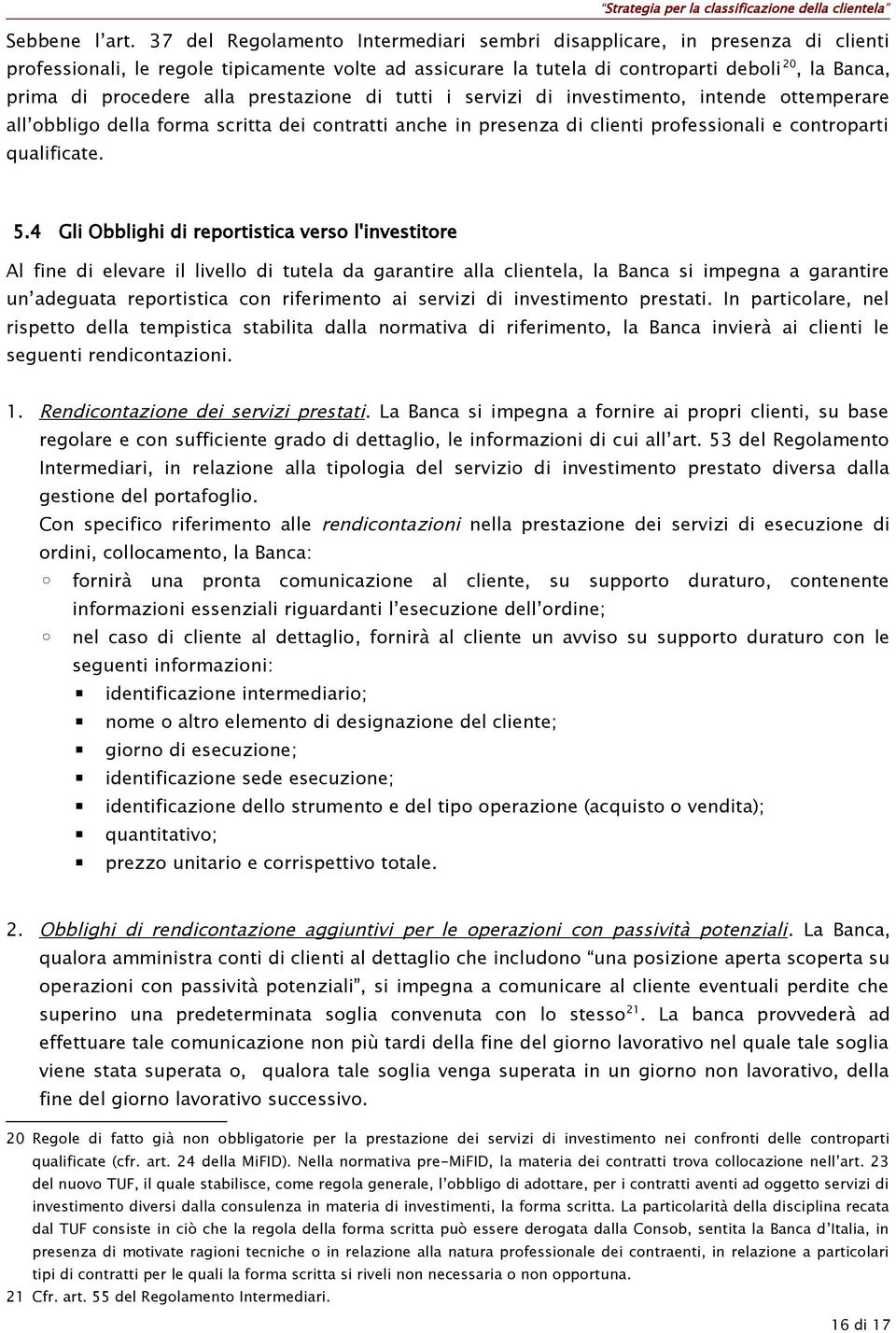 alla prestazione di tutti i servizi di investimento, intende ottemperare all obbligo della forma scritta dei contratti anche in presenza di clienti professionali e controparti qualificate. 5.