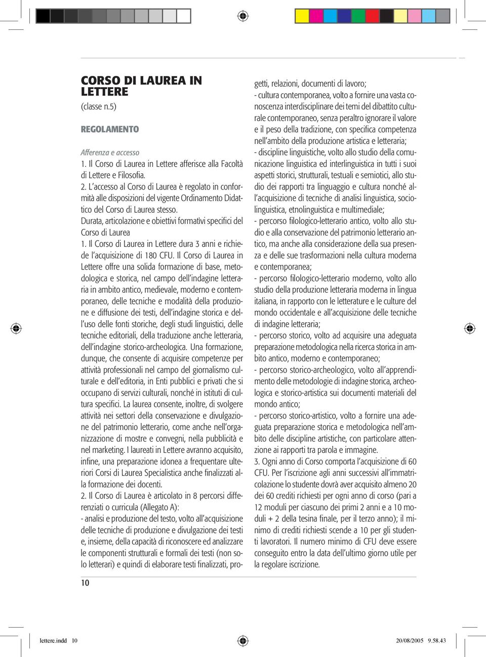 , articolazione e obiettivi formatìvi specifici del Corso di Laurea 1. Il Corso di Laurea in Lettere dura 3 anni e richiede l acquisizione di 180 CFU.