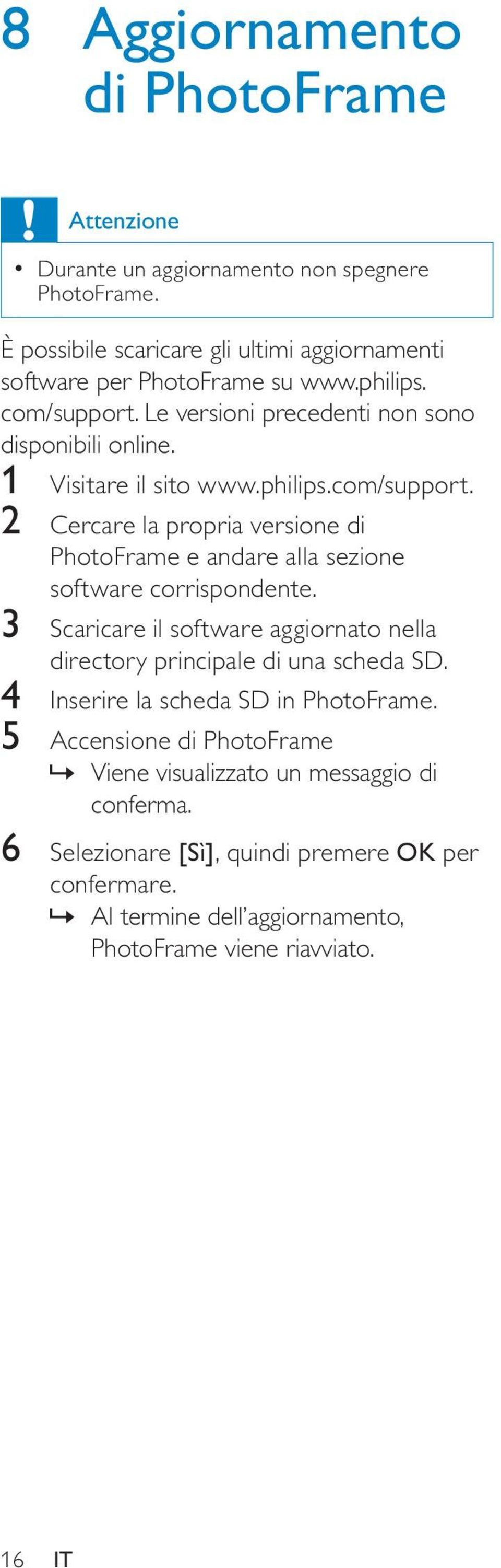 3 Scaricare il software aggiornato nella directory principale di una scheda SD. 4 Inserire la scheda SD in PhotoFrame.