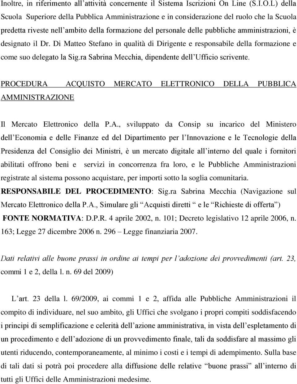 L) della Scuola Superiore della Pubblica Amministrazione e in considerazione del ruolo che la Scuola predetta riveste nell ambito della formazione del personale delle pubbliche amministrazioni, è