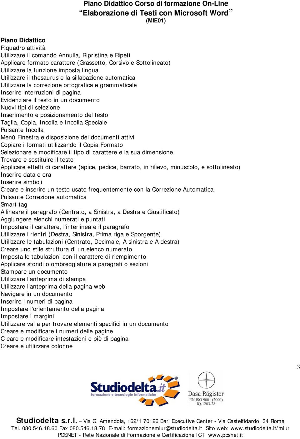 interruzioni di pagina Evidenziare il testo in un documento Nuovi tipi di selezione Inserimento e posizionamento del testo Taglia, Copia, Incolla e Incolla Speciale Pulsante Incolla Menù Finestra e