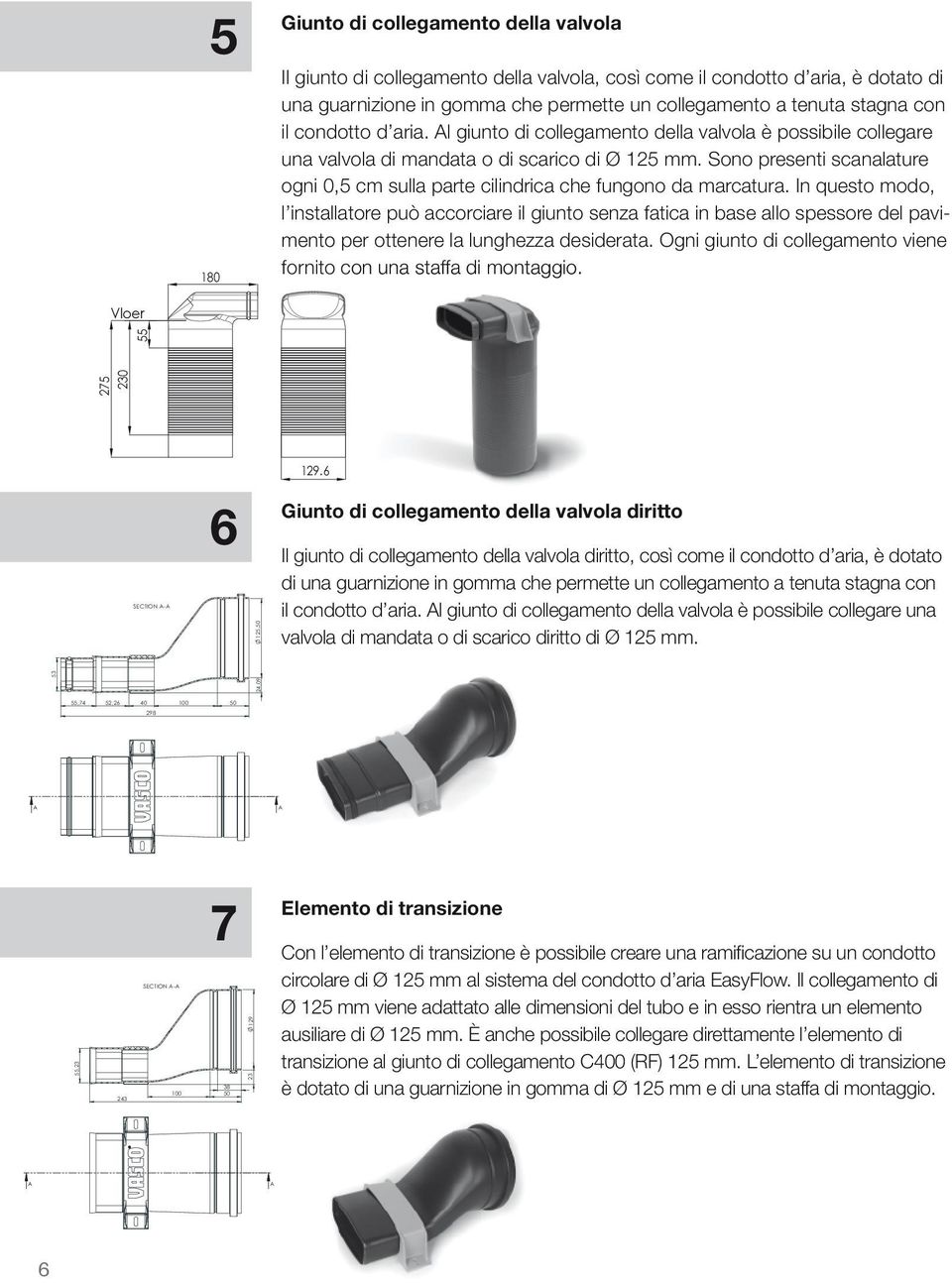 Sono presenti scanalature ogni, cm sulla parte cilindrica che fungono da marcatura.