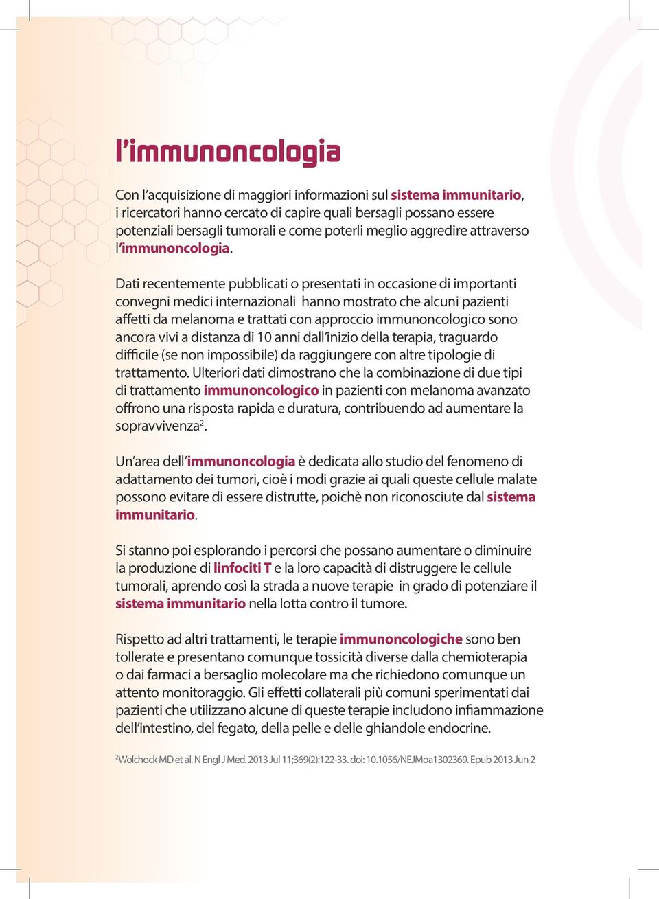 Dati recentemente pubblicati o presentati in occasione di importanti convegni medici internazionali hanno mostrato che alcuni pazienti affetti da melanoma e trattati con approccio immunoncologico