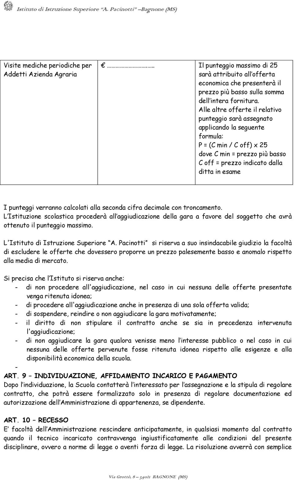 Pacinotti si riserva a suo insindacabile giudizio la facoltà di escludere le offerte che dovessero proporre un prezzo palesemente basso e anomalo rispetto alla media di mercato.