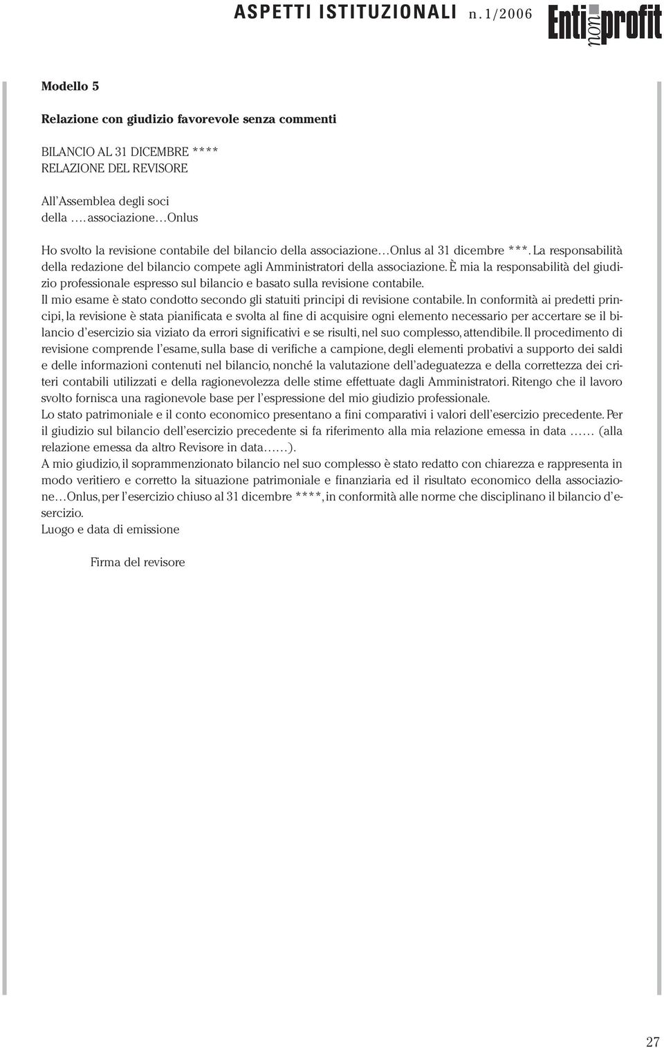 La responsabilità della redazione del bilancio compete agli Amministratori della associazione.