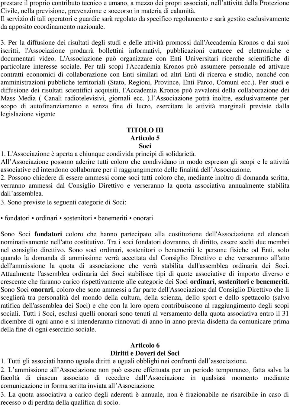 Per la diffusione dei risultati degli studi e delle attività promossi dall'accademia Kronos o dai suoi iscritti, l'associazione produrrà bollettini informativi, pubblicazioni cartacee ed elettroniche