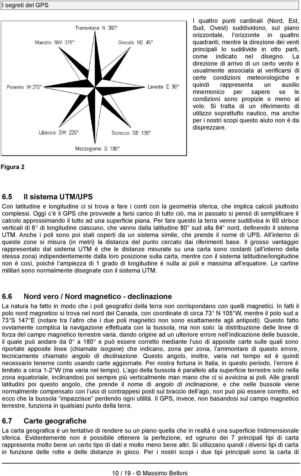 La direzione di arrivo di un certo vento è usualmente associata al verificarsi di certe condizioni meteorologiche e quindi rappresenta un ausilio mnemonico per sapere se le condizioni sono propizie o