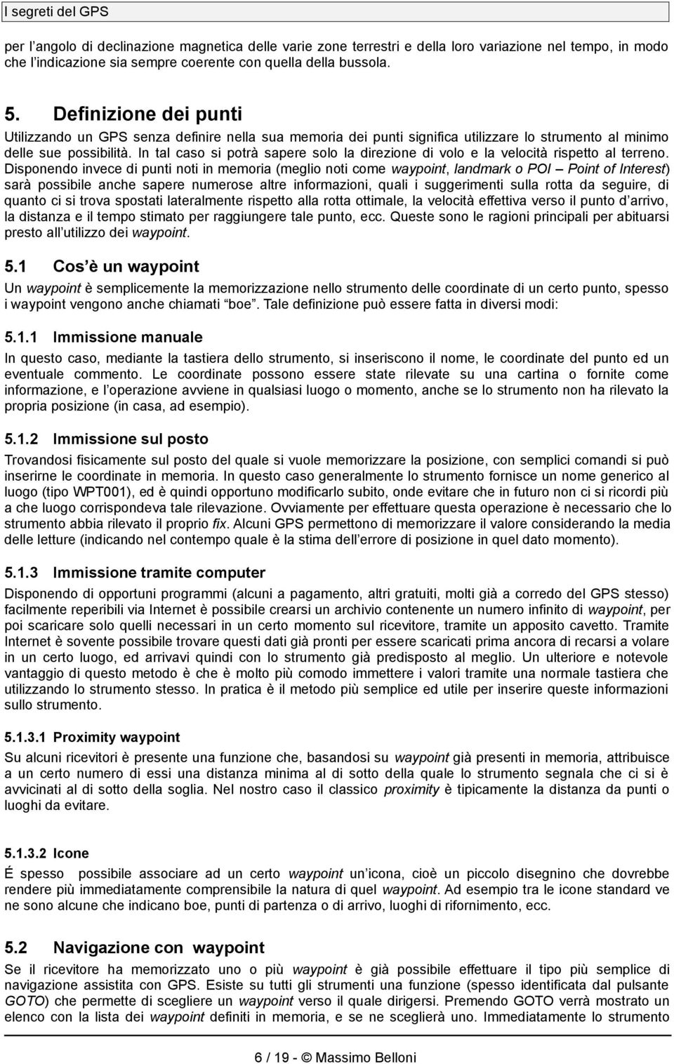 In tal caso si potrà sapere solo la direzione di volo e la velocità rispetto al terreno.