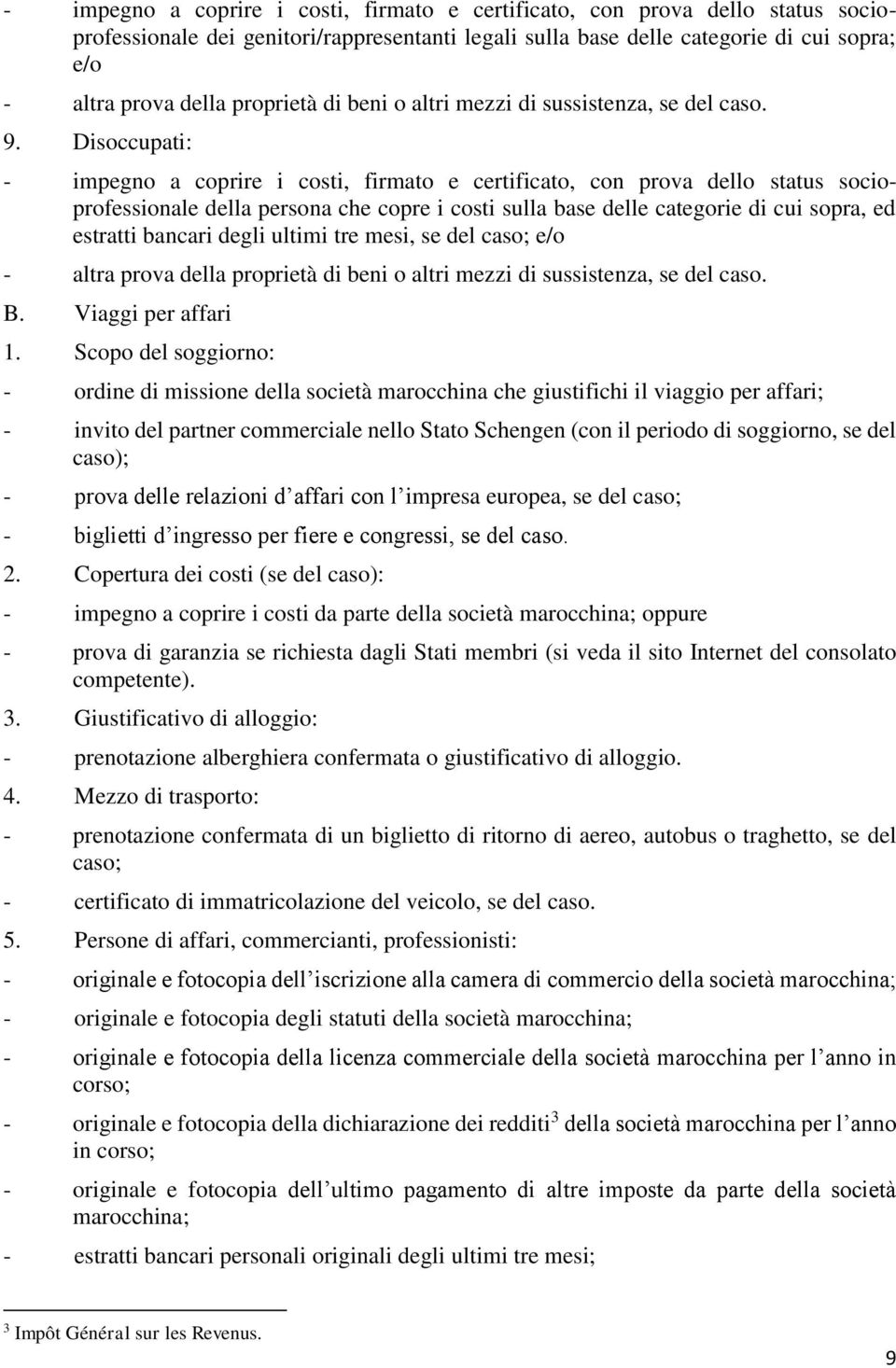 Disoccupati: - impegno a coprire i costi, firmato e certificato, con prova dello status socioprofessionale della persona che copre i costi sulla base delle categorie di cui sopra, ed estratti bancari