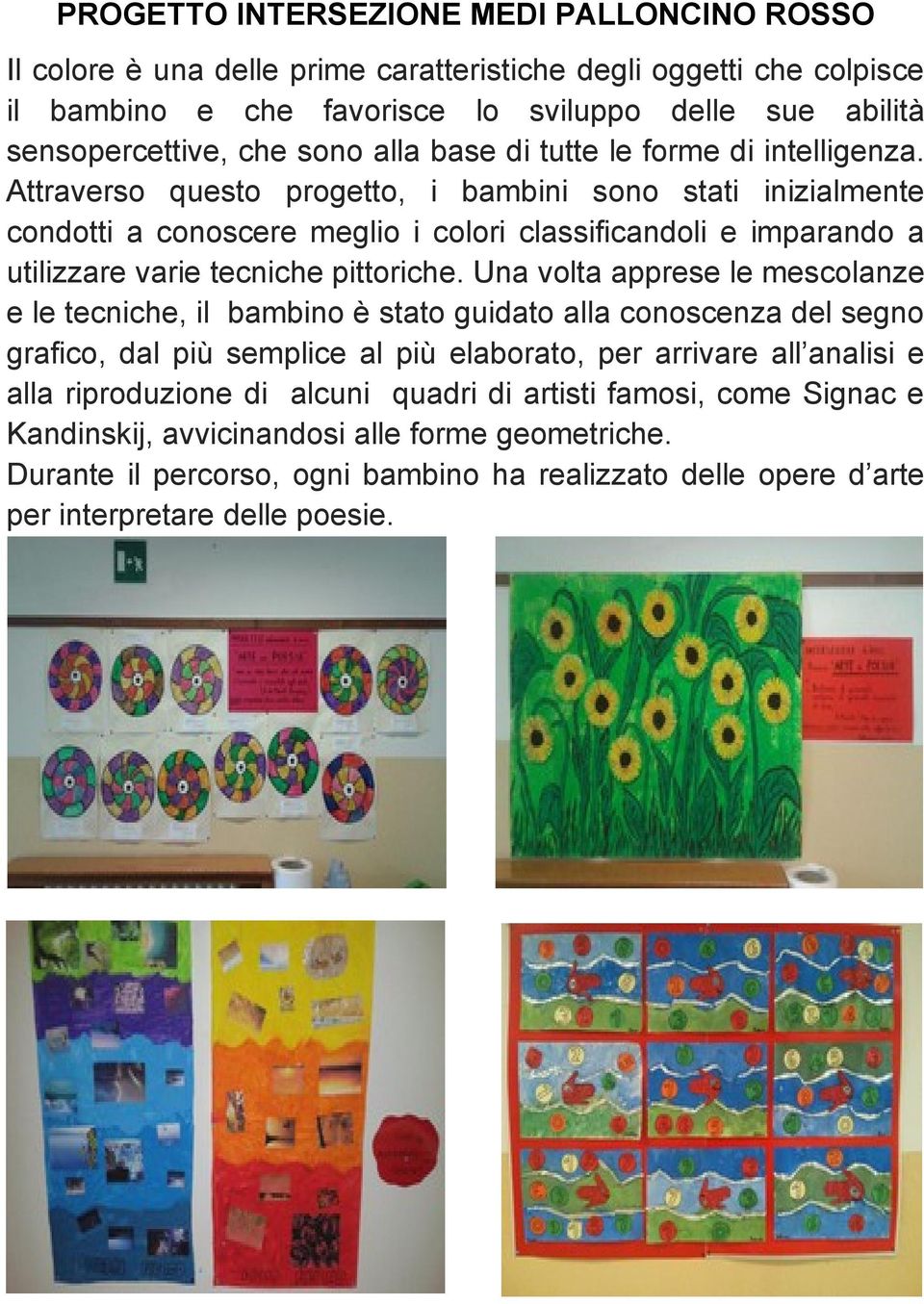 Attraverso questo progetto, i bambini sono stati inizialmente condotti a conoscere meglio i colori classificandoli e imparando a utilizzare varie tecniche pittoriche.