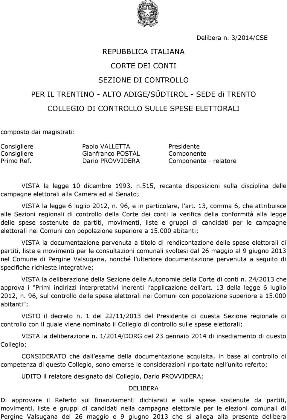 Consigliere Paolo VALLETTA Presidente Consigliere Gianfranco POSTAL Componente Primo Ref. Dario PROVVIDERA Componente - relatore VISTA la legge 10 dicembre 1993, n.