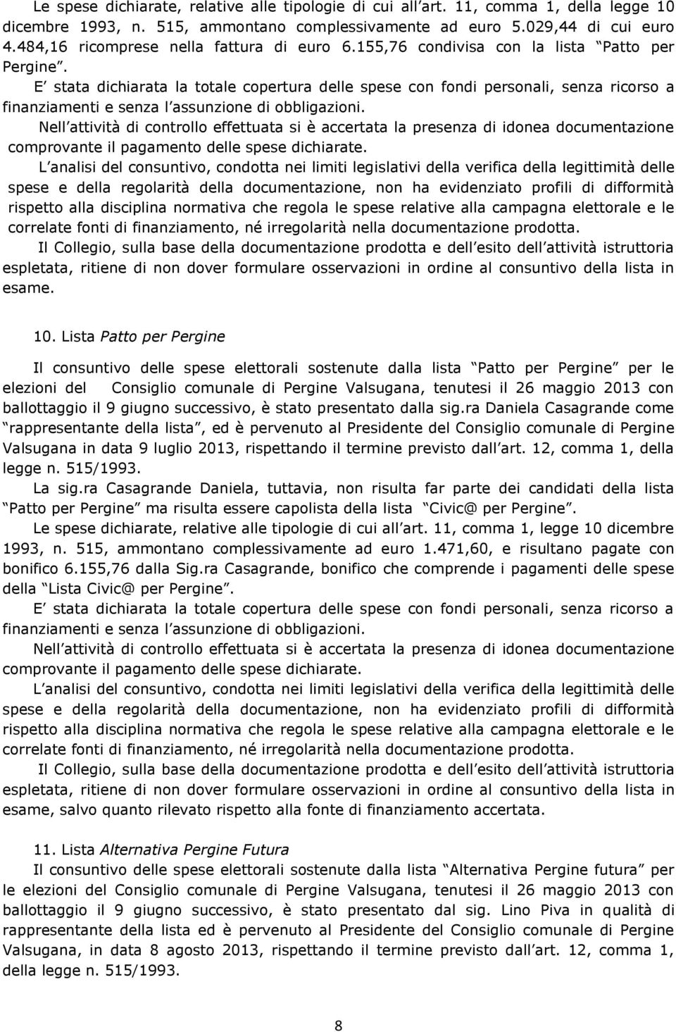 E stata dichiarata la totale copertura delle spese con fondi personali, senza ricorso a finanziamenti e senza l assunzione di obbligazioni. 10.