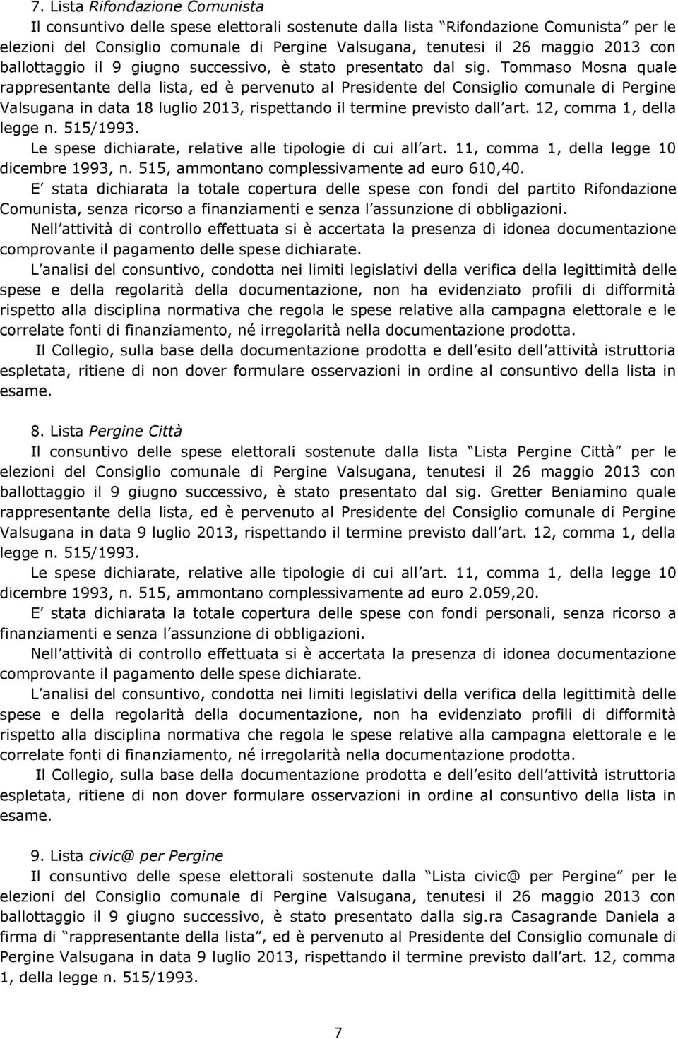 12, comma 1, della legge n. 515/1993. Le spese dichiarate, relative alle tipologie di cui all art. 11, comma 1, della legge 10 dicembre 1993, n. 515, ammontano complessivamente ad euro 610,40.