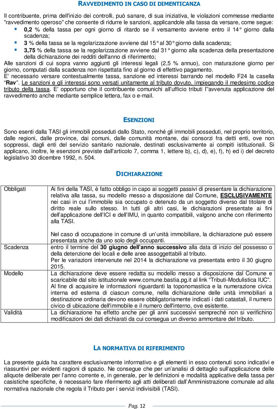 regolarizzazione avviene dal 15 al 30 giorno dalla scadenza; 3,75 % della tassa se la regolarizzazione avviene dal 31 giorno alla scadenza della presentazione della dichiarazione dei redditi