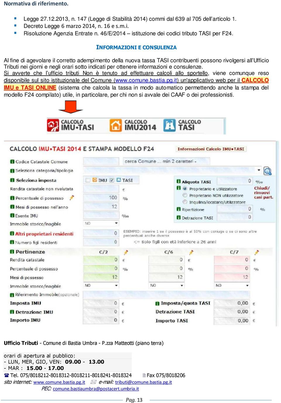 INFORMAZIONI E CONSULENZA Al fine di agevolare il corretto adempimento della nuova tassa TASI contribuenti possono rivolgersi all Ufficio Tributi nei giorni e negli orari sotto indicati per ottenere