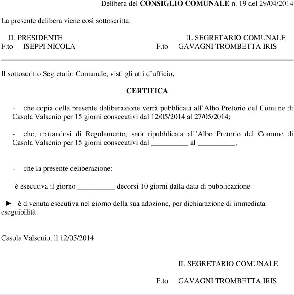 Valsenio per 15 giorni consecutivi dal 12/05/2014 al 27/05/2014; - che, trattandosi di Regolamento, sarà ripubblicata all Albo Pretorio del Comune di Casola Valsenio per 15 giorni consecutivi dal al