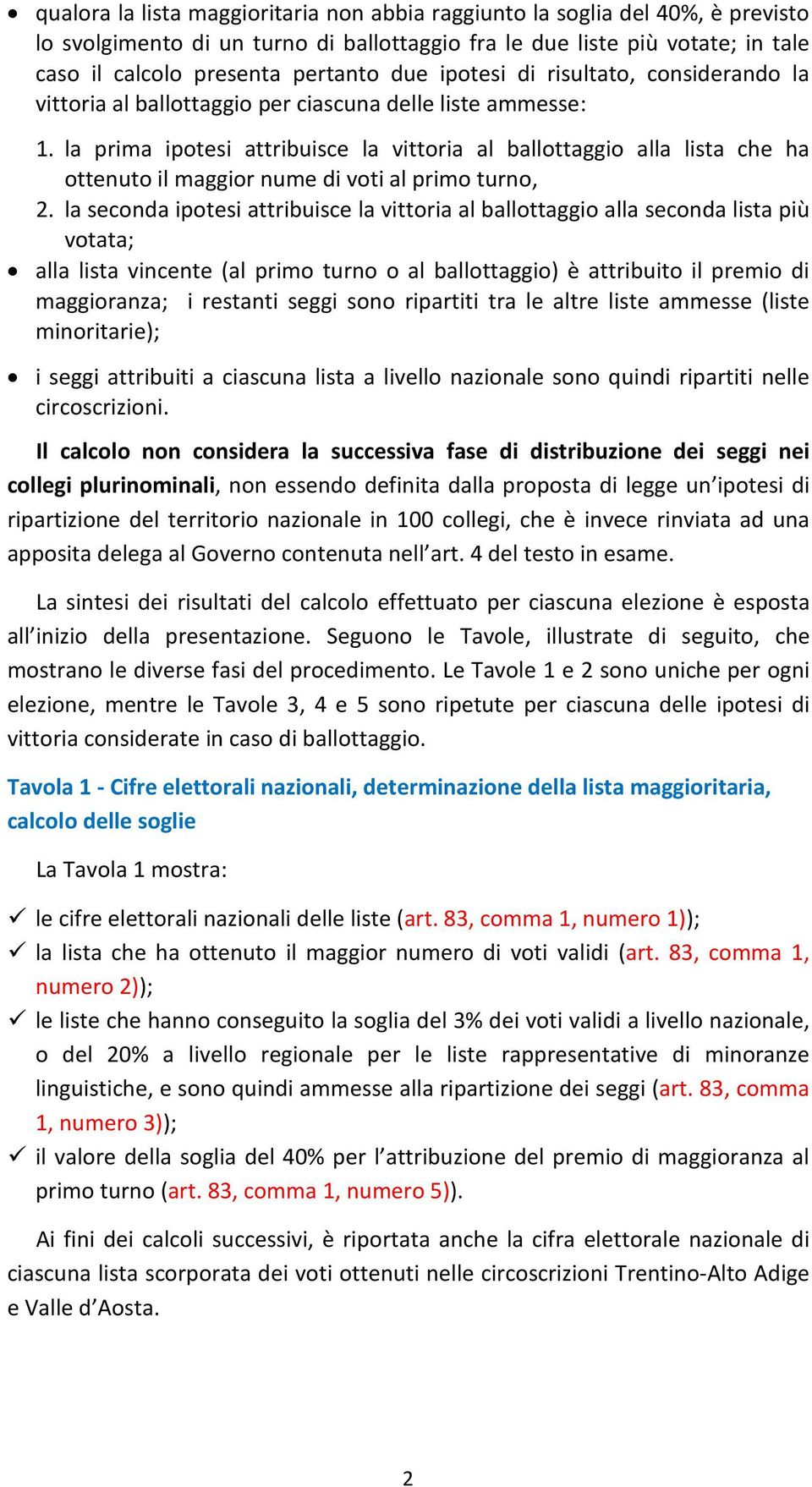 la prima ipotesi attribuisce la vittoria al ballottaggio alla lista che ha ottenuto il maggior nume di voti al primo turno, 2.