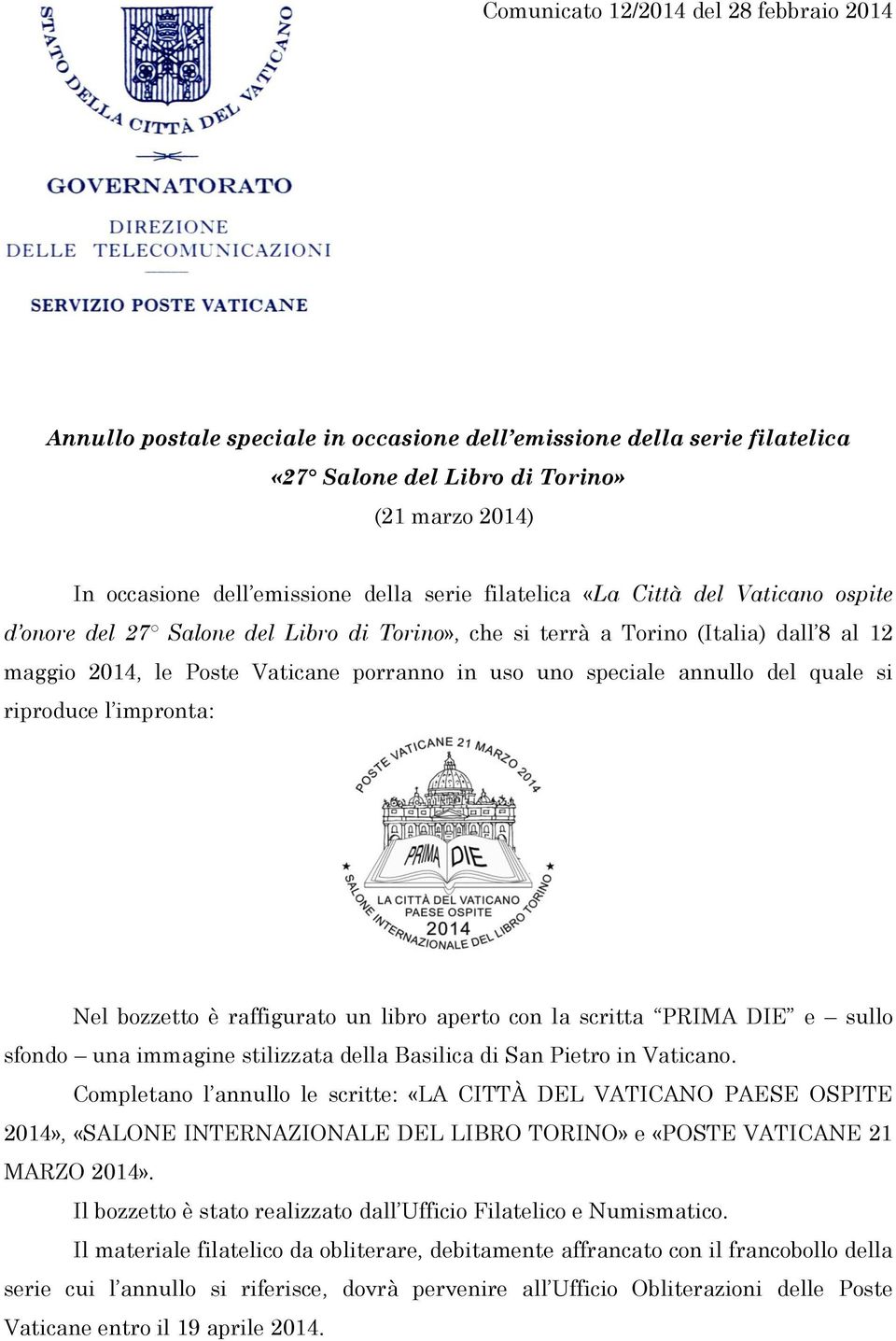 annullo del quale si riproduce l impronta: Nel bozzetto è raffigurato un libro aperto con la scritta PRIMA DIE e sullo sfondo una immagine stilizzata della Basilica di San Pietro in Vaticano.