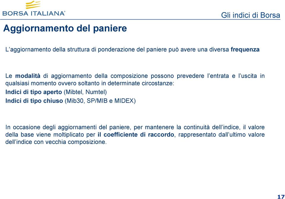 tipo aperto (Mibtel, Numtel) Indici di tipo chiuso (Mib30, SP/MIB e MIDEX) In occasione degli aggiornamenti del paniere, per mantenere la