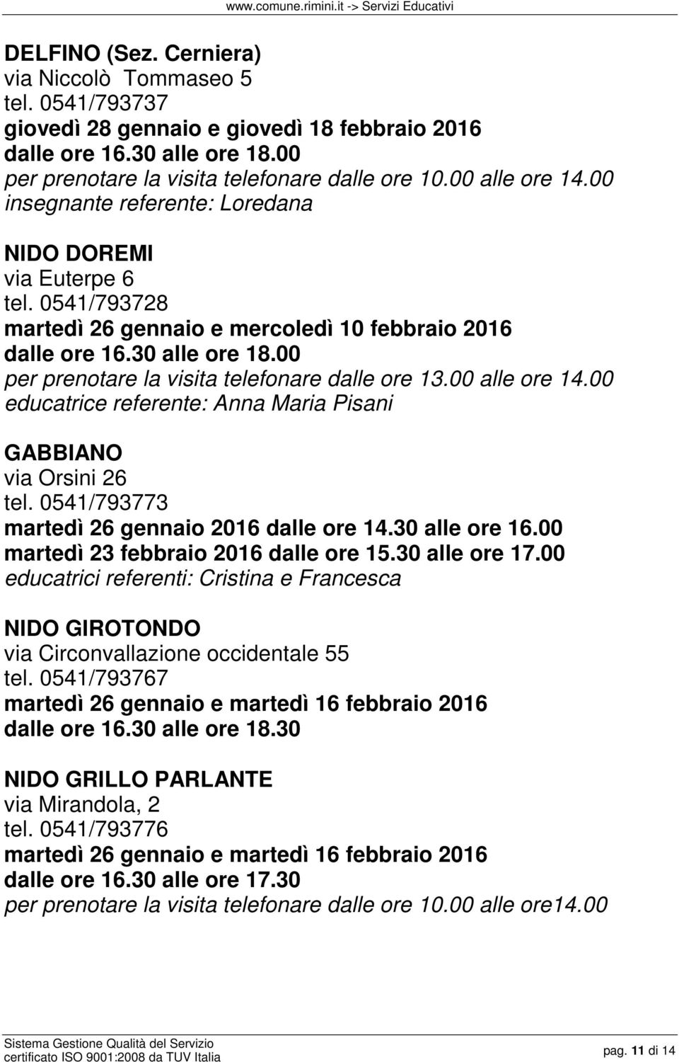 00 per prenotare la visita telefonare dalle ore 13.00 alle ore 14.00 educatrice referente: Anna Maria Pisani GABBIANO via Orsini 26 tel. 0541/793773 martedì 26 gennaio 2016 dalle ore 14.