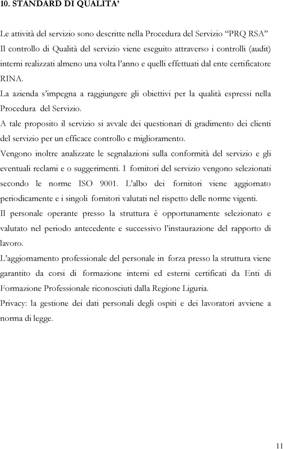 A tale proposito il servizio si avvale dei questionari di gradimento dei clienti del servizio per un efficace controllo e miglioramento.