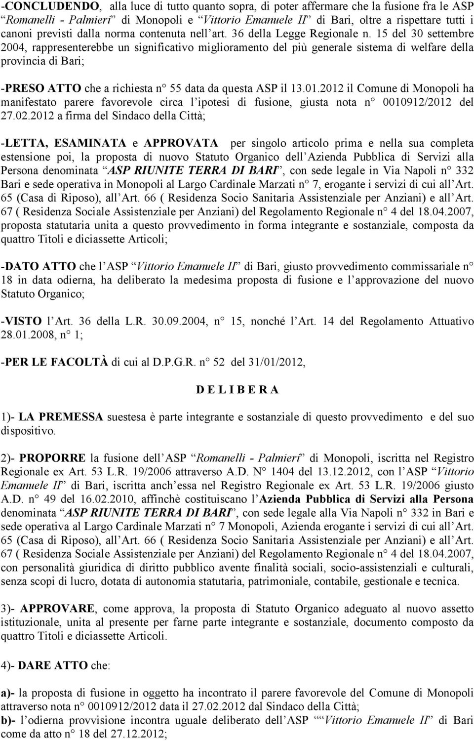 15 del 30 settembre 2004, rappresenterebbe un significativo miglioramento del più generale sistema di welfare della provincia di Bari; -PRESO ATTO che a richiesta n 55 data da questa ASP il 13.01.