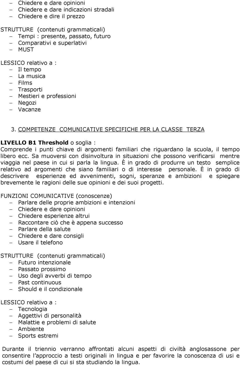 COMPETENZE COMUNICATIVE SPECIFICHE PER LA CLASSE TERZA LIVELLO B1 Threshold o soglia : Comprende i punti chiave di argomenti familiari che riguardano la scuola, il tempo libero ecc.