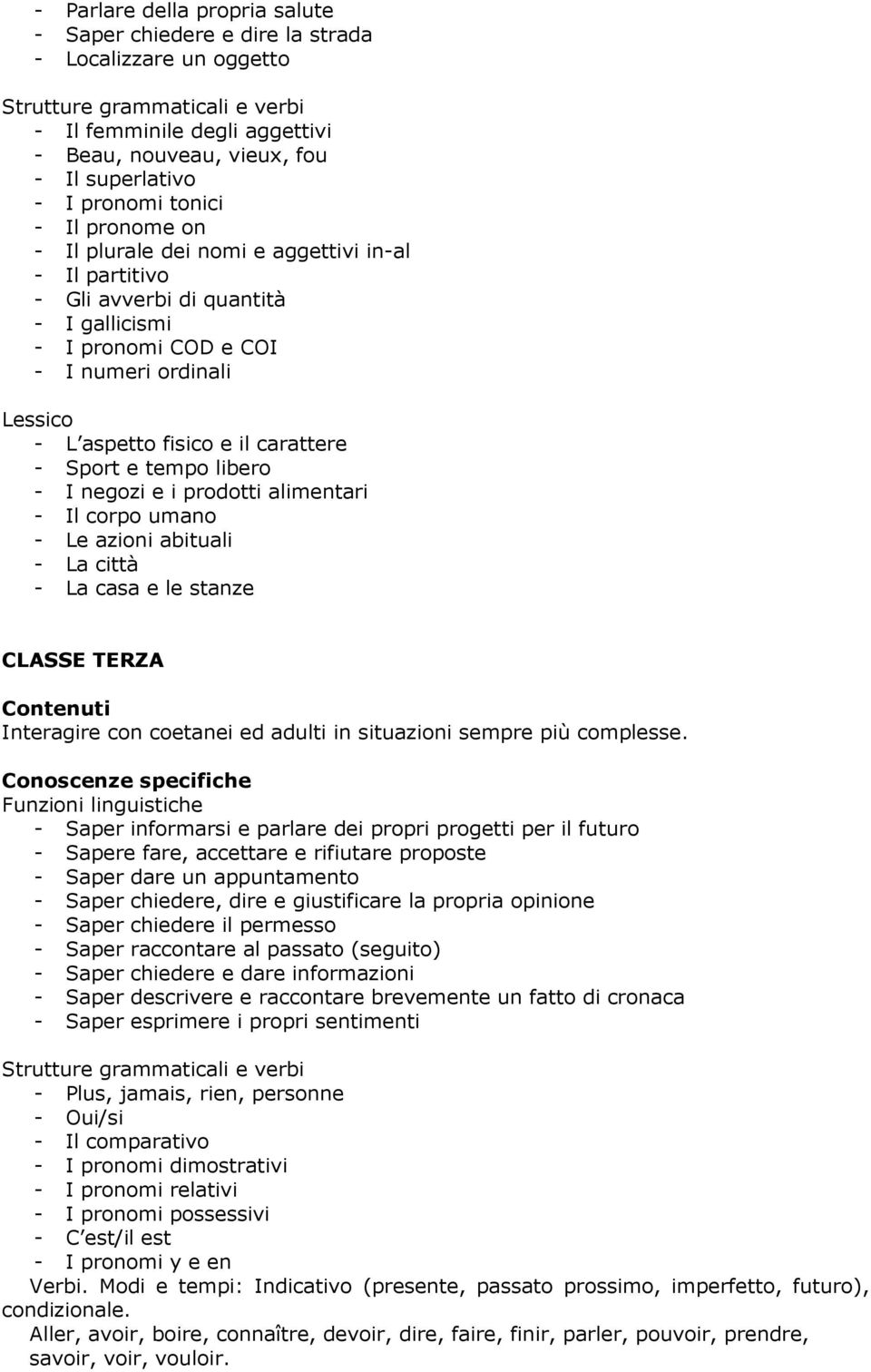 il carattere - Sport e tempo libero - I negozi e i prodotti alimentari - Il corpo umano - Le azioni abituali - La città - La casa e le stanze CLASSE TERZA Contenuti Interagire con coetanei ed adulti