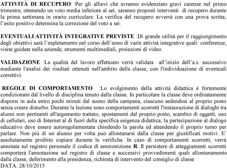 EVENTUALI ATTIVITÀ INTEGRATIVE PREVISTE :Di grande utilità per il raggiungimento degli obiettivi sarà l espletamento nel corso dell anno di varie attività integrative quali: conferenze, visite