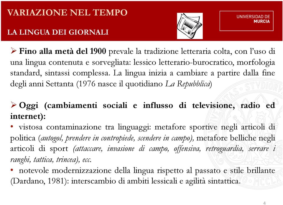 La lingua inizia a cambiare a partire dalla fine degli anni Settanta (1976 nasce il quotidiano La Repubblica) Oggi (cambiamenti sociali e influsso di televisione, radio ed internet): vistosa