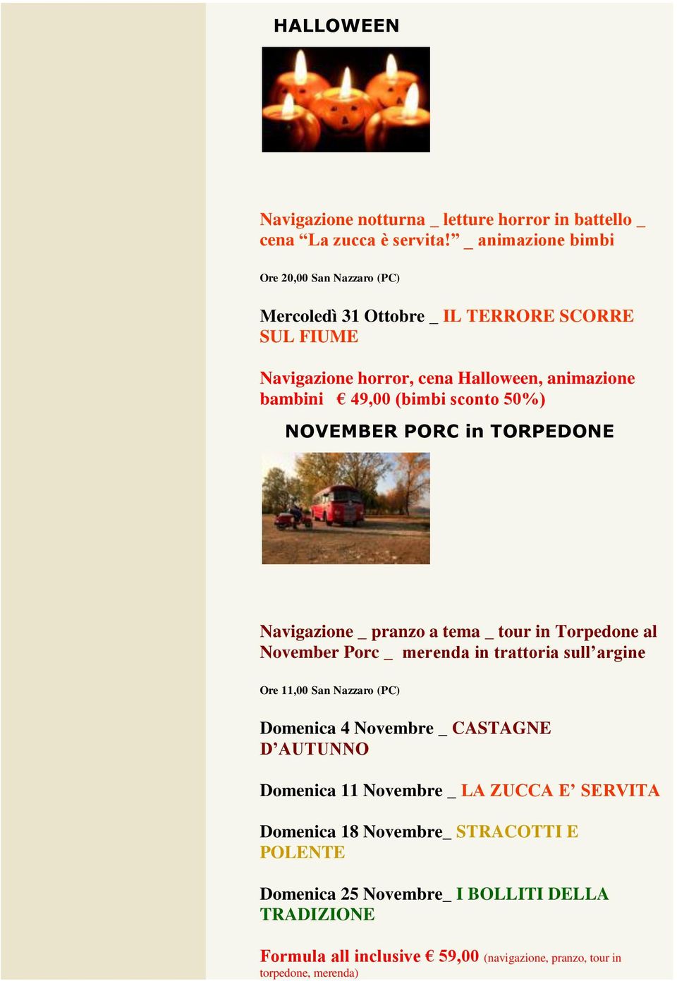 PORC in TORPEDONE Navigazione _ pranzo a tema _ tour in Torpedone al November Porc _ merenda in trattoria sull argine Ore 11,00 San Nazzaro (PC) Domenica 4