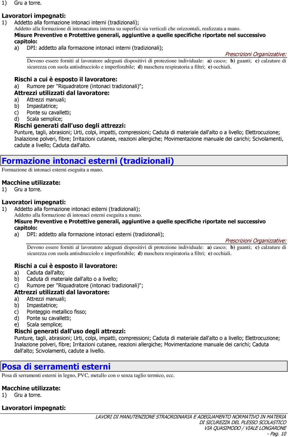 Misure Preventive e Protettive generali, aggiuntive a quelle specifiche riportate nel successivo capitolo: a) DPI: addetto alla formazione intonaci interni (tradizionali); Devono essere forniti al